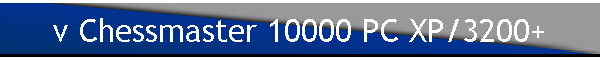 v Chessmaster 10000 PC XP/3200+