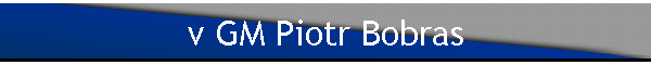 v GM Piotr Bobras